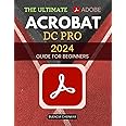 The Ultimate Adobe Acrobat DC Pro 2024 Guide for Beginners: Master PDF Creation, Editing, and Automation with Ease