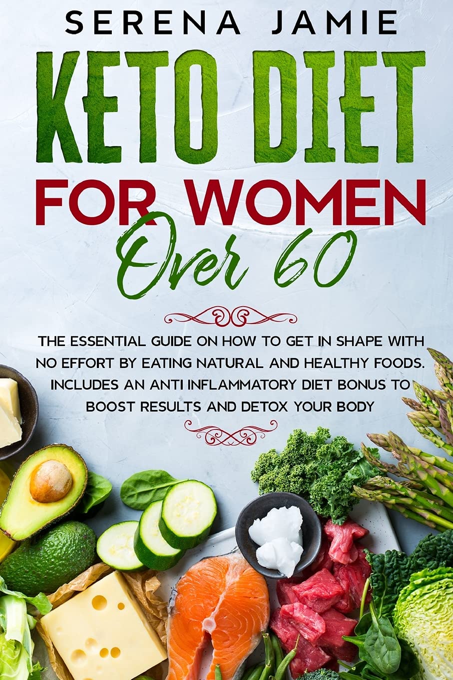 Keto Diet For Women Over 60: The essential guide on how to get in shape with no effort by eating natural and healthy foods. Includes an anti … bonus to boost results and detox your body
