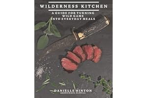 Wilderness Kitchen: A Guide For Turning Wild Game Into Everyday Meals