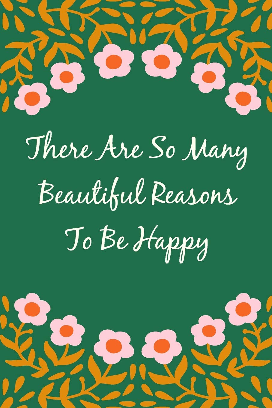 There Are So Many Beautiful Reasons To Be Happy Motivational 6 X 9 Gratitude Journal With 1 Lined Pages For Finding Happiness In Your Everyday Life Journals Leaf And Lake Amazon In Books There Are So Many Beautiful Reasons To Be Happy Motivational 6 X 9 Gratitude Journal With 1 Lined Pages For Finding Happiness In Your Everyday Life Journals Leaf And Lake Amazon In Books