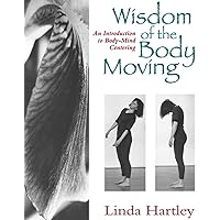 Wisdom of the Body Moving: An Introduction to Body-Mind Centering