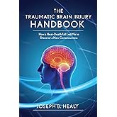 Traumatic Brain Injury Handbook: How a Near-Death Fall Led Me to Discover a New Consciousness