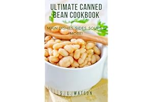 Ultimate Canned Bean Cookbook: Main Dishes, Sides, Soups & More! (Southern Cooking Recipes)
