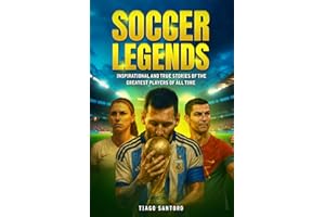 SOCCER LEGENDS: Inspirational and true stories of the greatest players of all time (Sports Legends Series)