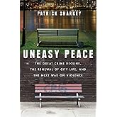 Uneasy Peace: The Great Crime Decline, the Renewal of City Life, and the Next War on Violence