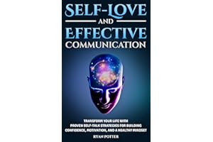 Self-Love And Effective Communication: Transform Your Life With Proven Self-Talk Strategies For Building Confidence, Motivati