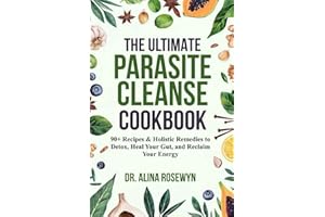 The Ultimate Parasite Cleanse Cookbook: 90+ Recipes & Holistic Remedies to Detox, Heal Your Gut, and Reclaim Your Energy