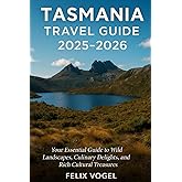 Tasmania Travel Guide 2025 - 2026: Your Essential Guide to Wild Landscapes, Culinary Delights, and Rich Cultural Treasures