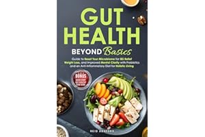 Gut Health Beyond Basics: Guide to Reset Your Microbiome for IBS Relief, Weight Loss, and Improved Mental Clarity with Probiotics and an Anti-Inflammatory Diet for Holistic Living