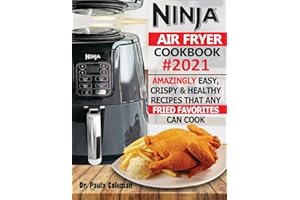 Ninja Air Fryer Cookbook #2021: Amazingly Easy, Crispy & Healthy Recipes That Any Fried Favorites Can Cook
