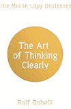 The Art of Thinking Clearly: Better Thinking, Better Decisions