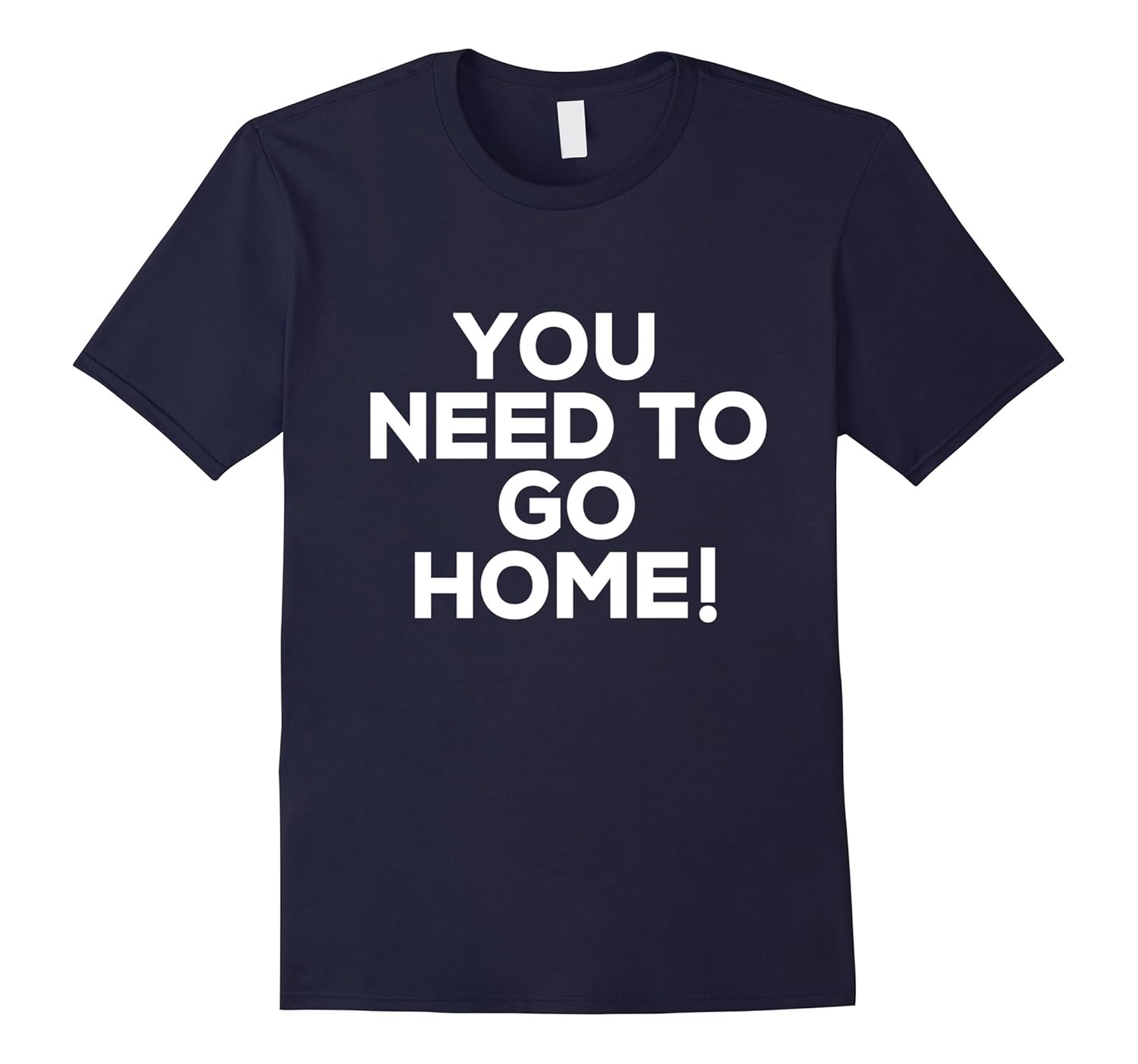 You Need To Go Home Tshirt Funny Drinking Tee-Rose