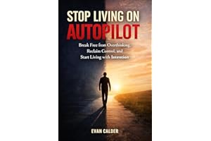 Stop Living on Autopilot: Break Free from Overthinking, Reclaim Control, and Start Living with Intention