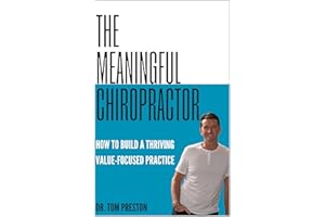 The Meaningful Chiropractor: How to Build a Thriving Value-Focused Practice (The Meaningfully Prosperous and Free Chiropracto