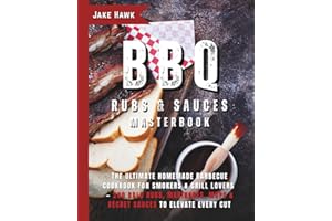 BBQ Rubs & Sauces Masterbook: The Ultimate Homemade Barbecue Cookbook for Smokers & Grill Lovers — 200 Bold Rubs, Marinades, Mops & Secret Sauces to Elevate Every Cut