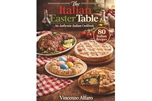 The Italian Easter Table: An Authentic Italian Cookbook: Italian Recipes from Every Region of Italy — A Traditional Italian C