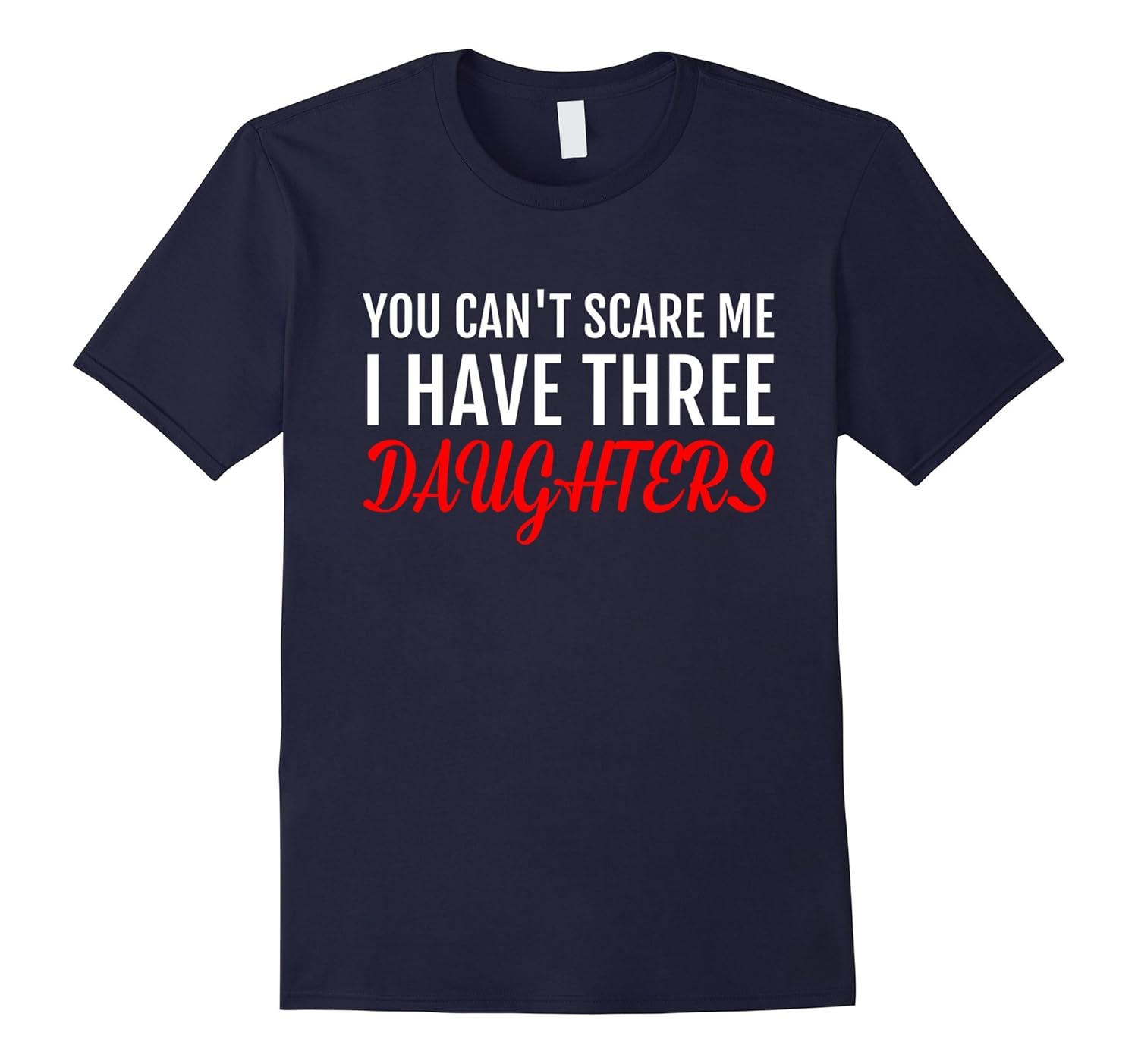 Mens You Can't Scare Me I Have Three Daughters Tshirt-ANZ