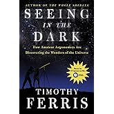 Seeing in the Dark : How Amateur Astronomers Are Discovering the Wonders of the Universe
