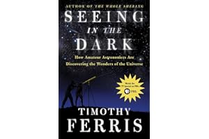 Seeing in the Dark: How Amateur Astronomers Are Discovering the Wonders of the Universe