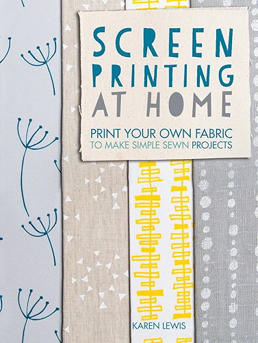 Download Screen Printing At Home: Print Your Own Fabric to Make Simple Sewn Projects (English Edition) PDF