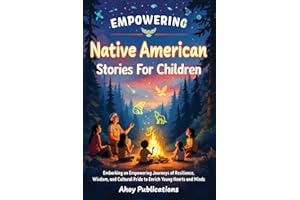 Empowering Native American Stories For Children: Embarking on Empowering Journeys of Resilience, Wisdom, and Cultural Pride to Enrich Young Hearts and Minds (Through Time for Young Readers)