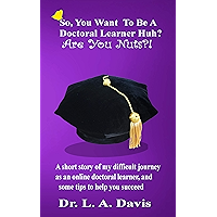 So, you want to be a doctoral learner huh? Are you nuts?! book cover