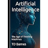 Artificial Intelligence: The Age of Thinking Machines