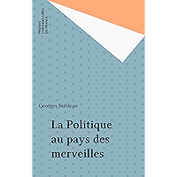 La Politique au pays des merveilles (La politique éclatée) (French Edition) book cover La Politique au pays des merveilles (La politique éclatée) (French Edition) book cover