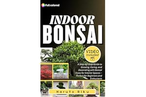 INDOOR BONSAI (FULL COLORED): A Step-by-Step Guide to Growing, Caring, and Decorating with Bonsai Trees for Interior Spaces –