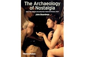 The Archaeology of Nostalgia: How the Greeks Re-created their Mythical Past