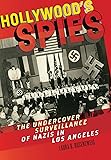 Hollywood&rsquo;s Spies: The Undercover Surveillance of Nazis in Los Angeles (Goldstein-Goren Series in American Jewish History)