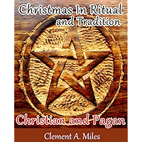 Christmas In Ritual and Tradition Christian and Pagan (An In-Depth Study of the Pagan Origins of the Holiday with… book cover