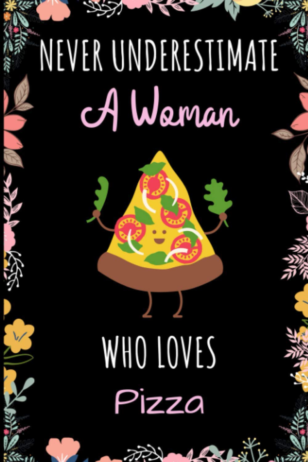 Never Underestimate A Woman Who Loves Pizza Notebook: Wide Ruled Notebook Gift For Pizza Lovers - Perfect Notebook Gift for School, Home or Work - 6 x 9 Inches - 110 Pages - Pizza Lovers Diary