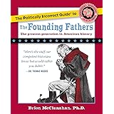 The Politically Incorrect Guide to the Founding Fathers (The Politically Incorrect Guides)