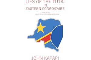 Lies of the Tutsi in Eastern Congo/Zaire: A Case Study: South Kivu (Pre-Colonial to 2018)