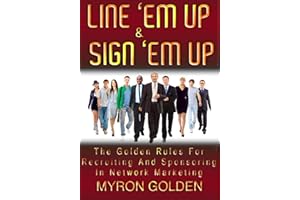 Line 'Em Up And Sign 'Em Up (The Golden Rules Of Recruiting And Sponsoring In MLM Book 2)