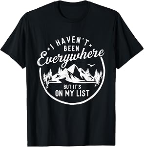 I Haven't Been Everywhere But It's On My List - Hiking Lover T-Shirt