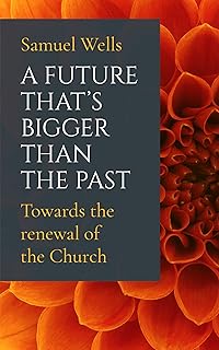 A Future That's Bigger Than The Past: Towards the renewal of the Church