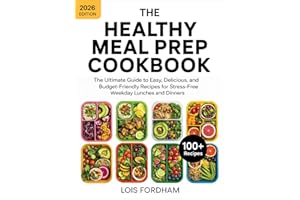 The Healthy Meal Prep Cookbook: The Ultimate Guide to Easy, Delicious, and Budget-Friendly Recipes for Stress-Free Weekday Lu