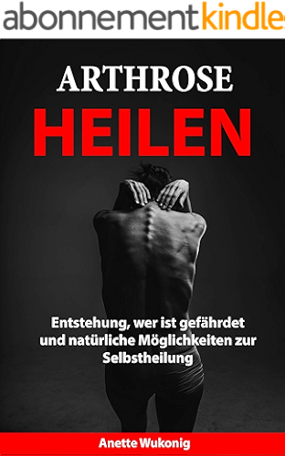 Download Arthrose heilen: Entstehung, wer ist gefährdet und natürliche Möglichkeiten zur Selbstheilung (German Edition) PDF