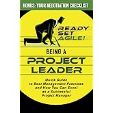 Being a Project Leader: Quick Guide to Best Management Practices and How You Can Excel as a Successful Project Manager (Project Management by Ready Set Agile)