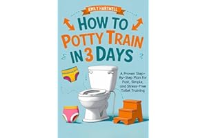 How to Potty Train in 3 Days: A Proven Step-by-Step Plan For Fast, Simple, and Stress-Free Toilet Training