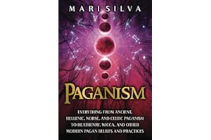 Paganism: Everything from Ancient, Hellenic, Norse, and Celtic Paganism to Heathenry, Wicca, and Other Modern Pagan Beliefs a