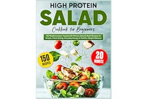 High Protein Salad Cookbook for Beginners: 150 Mediterranean-Inspired 20-Minute Salad & Bowl Recipes for Simple, Clean Eating, Everyday Energy & Healthy Weight Balance