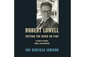 Robert Lowell, Setting the River on Fire: A Study of Genius, Mania, and Character