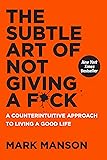 The Subtle Art of Not Giving a F*ck: A Counterintuitive Approach to Living a Good Life