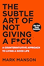 The Subtle Art of Not Giving a F*ck: A Counterintuitive Approach to Living a Good Life