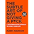 The Subtle Art of Not Giving a F*ck: A Counterintuitive Approach to Living a Good Life