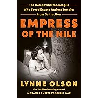 Empress of the Nile: The Daredevil Archaeologist Who Saved Egypt's Ancient Temples from Destruction