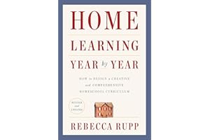 Home Learning Year by Year, Revised and Updated: How to Design a Creative and Comprehensive Homeschool Curriculum